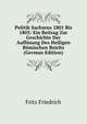 Politik Sachsens 1801 Bis 1803: Ein Beitrag Zur Geschichte Der Auflosung Des Heiligen Romischen Reichs (German Edition), Fritz Friedrich 