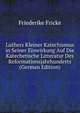 Luthers Kleiner Katechismus in Seiner Einwirkung Auf Die Katechetische Litteratur Des Reformationsjahrhunderts (German Edition), Friederike Fricke 