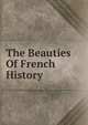 The Beauties Of French History, 