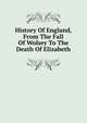 History Of England, From The Fall Of Wolsey To The Death Of Elizabeth, 