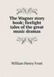 The Wagner story book; firelight tales of the great music dramas, William Henry Frost 