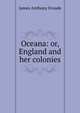 Oceana: or, England and her colonies, Froude James Anthony 
