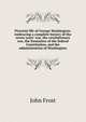 Pictorial life of George Washington: embracing a complete history of the seven years' war, the revolutionary war, the formation of the federal Constitution, and the administration of Washington, Frost, John 
