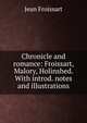 Chronicle and romance: Froissart, Malory, Holinshed. With introd. notes and illustrations, Froissart Jean 