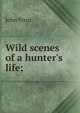 Wild scenes of a hunter's life;, Frost, John 