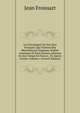 Les Chroniques De Sire Jean Froissart: Qui Traitent Des Merveilleuses Emprises, Nobles Aventures Et Faits Darmes Advenus En Son Temps En France, . Es Autres Parties, Volume 1 (French Edition), Froissart Jean 