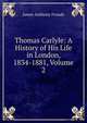 Thomas Carlyle: A History of His Life in London, 1834-1881, Volume 2, Froude James Anthony 