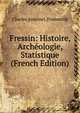 Fressin: Histoire, Archeologie, Statistique (French Edition), Charles Antoine]. Fromentin 