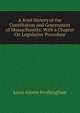 A Brief History of the Constitution and Government of Massachusetts: With a Chapter On Legislative Procedure, Louis Adams Frothingham 