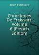 Chroniques De Froissart, Volume 6 (French Edition), Froissart Jean 