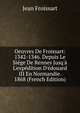 Oeuvres De Froissart: 1342-1346. Depuis Le Si?ge De Rennes Jusq'? L'exp?dition D'?douard III En Normandie. 1868 (French Edition), Froissart Jean 