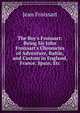 The Boy's Froissart: Being Sir John Froissart's Chronicles of Adventure, Battle, and Custom in England, France, Spain, Etc, Froissart Jean 