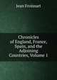 Chronicles of England, France, Spain, and the Adjoining Countries, Volume 1, Froissart Jean 