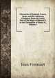 Chronicles of England, France, Spain, and the Adjoining Countries: From the Latter Part of the Reign of Edward Ii. to the Coronation of Henry Iv., Volume 1, Froissart Jean 