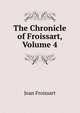 The Chronicle of Froissart, Volume 4, Froissart Jean 