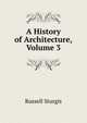 A History of Architecture, Volume 3, Russell Sturgis 