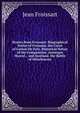 Stories from Froissart: Biographical Notice of Froissart. the Court of Gaston De Foix. Historical Notice of the Companions. Aymergot Marcel. . and Scotland. the Battle of Otterbourne, Froissart Jean 