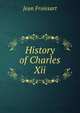 History of Charles Xii., Froissart Jean 