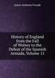 History of England from the Fall of Wolsey to the Defeat of the Spanish Armada, Volume 11, Froude James Anthony 