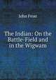 The Indian: On the Battle-Field and in the Wigwam, Frost, John 
