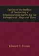 Outline of the Method of Conducting a Trigonometrical Survey, for the Formation of . Maps and Plans, Edward C. Frome 
