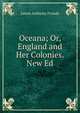 Oceana; Or, England and Her Colonies. New Ed, Froude James Anthony 