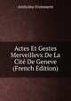 Actes Et Gestes Merveillevx De La Cite De Geneve (French Edition), Anthoine Fromment 