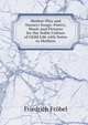 Mother-Play and Nursery Songs: Poetry, Music and Pictures for the Noble Culture of Child Life with Notes to Mothers, Friedrich Frobel 