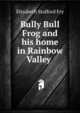 Bully Bull Frog and his home in Rainbow Valley ., Elizabeth Stafford Fry 