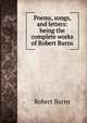 Poems, songs, and letters: being the complete works of Robert Burns, Burns Robert 