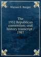The 1952 Republican convention: oral history transcript / 1987, Warren E. Burger 