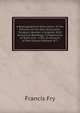 A Bibliographical Description of the Editions of the New Testament: Tyndale's Version in English: With Numerous Readings, Comparisions of Texts and . 1534. an Account of Two Octavo Editions of T, Francis Fry 