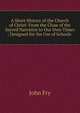 A Short History of the Church of Christ: From the Close of the Sacred Narrative to Our Own Times ; Designed for the Use of Schools ., John Fry 