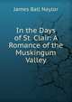 In the Days of St. Clair: A Romance of the Muskingum Valley, James Ball Naylor 