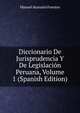 Diccionario De Jurisprudencia Y De Legislacion Peruana, Volume 1 (Spanish Edition), Manuel Atanasio Fuentes 