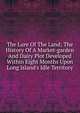 The Lure Of The Land; The History Of A Market-garden And Dairy Plot Developed Within Eight Months Upon Long Island's Idle Territory, 