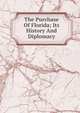 The Purchase Of Florida; Its History And Diplomacy, 