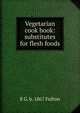 Vegetarian cook book: substitutes for flesh foods, E G. b. 1867 Fulton 