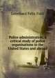 Police administration; a critical study of police organisations in the United States and abroad, Leonhard Felix Fuld 