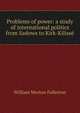 Problems of power: a study of international politics from Sadowa to Kirk-Kilisse, William Morton Fullerton 