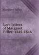 Love letters of Margaret Fuller, 1845-1846., Fuller Margaret 