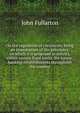 On the regulation of currencies; being an examination of the principles, on which it is proposed to restrict, within certain fixed limits, the future . banking establishments throughout the country, John Fullarton 
