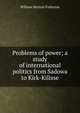 Problems of power; a study of international politics from Sadowa to Kirk-Kilisse, William Morton Fullerton 