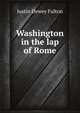 Washington in the lap of Rome, Justin Dewey Fulton 