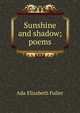 Sunshine and shadow; poems, Ada Elizabeth Fuller 