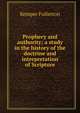 Prophecy and authority; a study in the history of the doctrine and interpretation of Scripture, Kemper Fullerton 