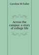 Across the campus: a story of college life, Caroline M Fuller 