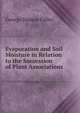 Evaporation and Soil Moisture in Relation to the Succession of Plant Associations ., George Damon Fuller 
