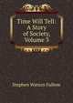 Time Will Tell: A Story of Society, Volume 3, Stephen Watson Fullom 