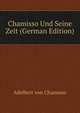 Chamisso Und Seine Zeit (German Edition), Adelbert von Chamisso 
